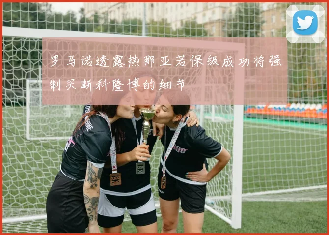 罗马诺透露热那亚若保级成功将强制买断科隆博的细节